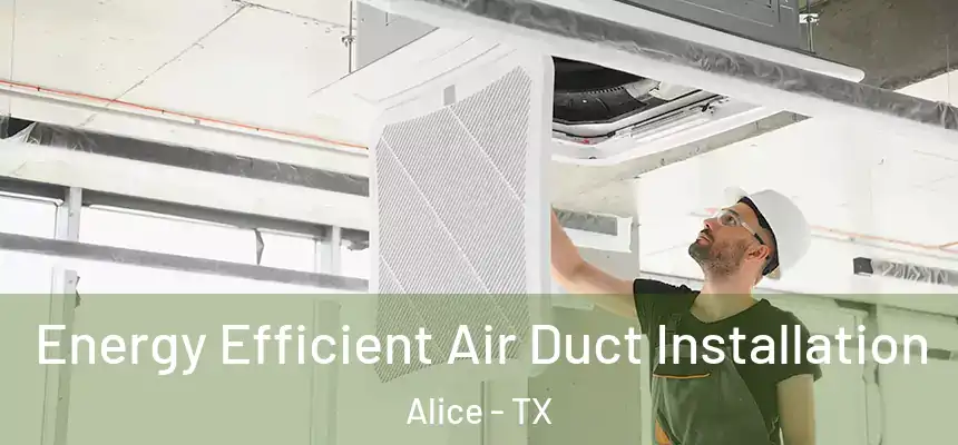  Energy Efficient Air Duct Installation Alice - TX