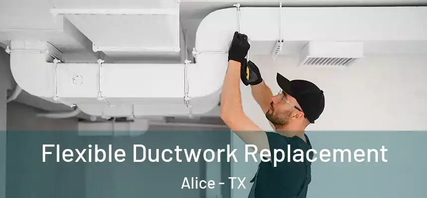  Flexible Ductwork Replacement Alice - TX